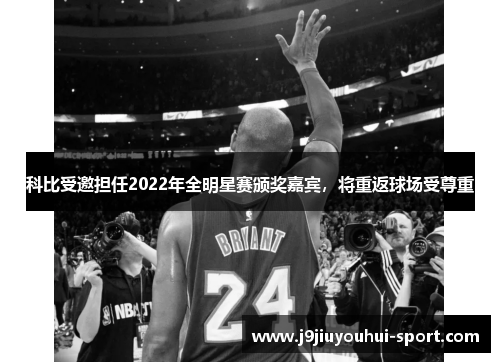 科比受邀担任2022年全明星赛颁奖嘉宾，将重返球场受尊重