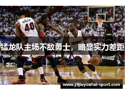 猛龙队主场不敌勇士，略显实力差距