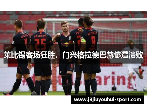 莱比锡客场狂胜，门兴格拉德巴赫惨遭溃败