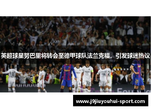 英超球星努巴里将转会至德甲球队法兰克福，引发球迷热议