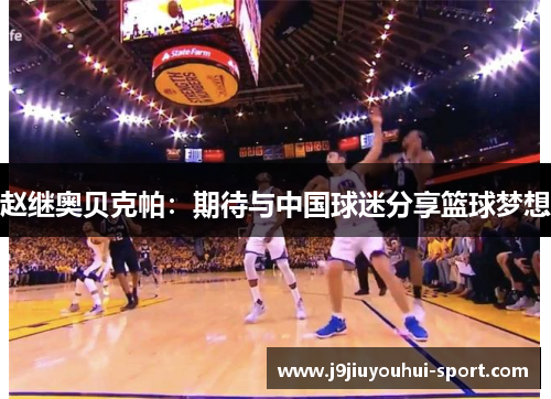 赵继奥贝克帕：期待与中国球迷分享篮球梦想