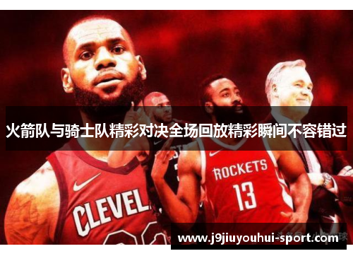 火箭队与骑士队精彩对决全场回放精彩瞬间不容错过